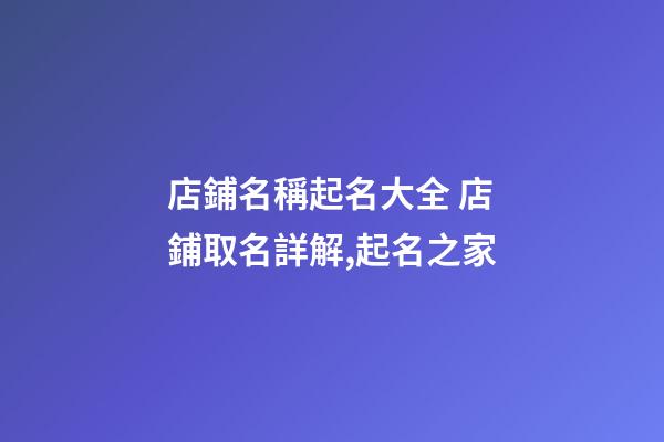 店鋪名稱起名大全 店鋪取名詳解,起名之家-第1張-店鋪起名-玄機派